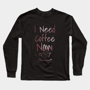 I need coffee now Long Sleeve T-Shirt